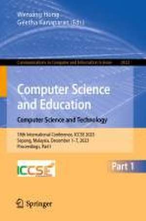 Computer Science and Education. Computer Science and Technology: 18th International Conference, ICCSE 2023, Sepang, Malaysia, December 1–7, 2023, Proceedings, Part I de Wenxing Hong