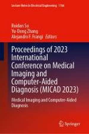 Proceedings of 2023 International Conference on Medical Imaging and Computer-Aided Diagnosis (MICAD 2023): Medical Imaging and Computer-Aided Diagnosis de Ruidan Su