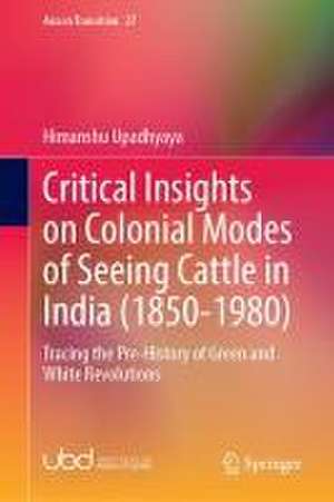 Critical Insights on Colonial Modes of Seeing Cattle in India (1850–1980): Tracing the Pre-history of Green and White Revolutions de Himanshu Upadhyaya