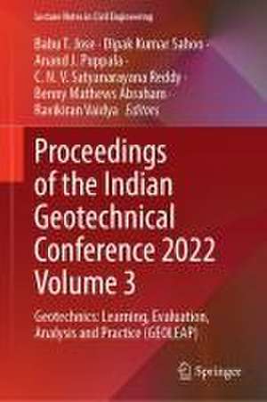 Proceedings of the Indian Geotechnical Conference 2022 Volume 3: Geotechnics: Learning, Evaluation, Analysis and Practice (GEOLEAP) de Babu T. Jose