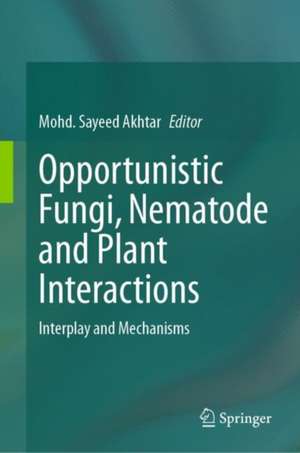 Opportunistic Fungi, Nematode and Plant Interactions: Interplay and Mechanisms de Mohd. Sayeed Akhtar