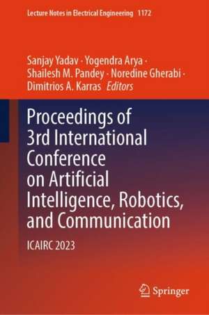 Proceedings of 3rd International Conference on Artificial Intelligence, Robotics, and Communication: ICAIRC 2023 de Sanjay Yadav