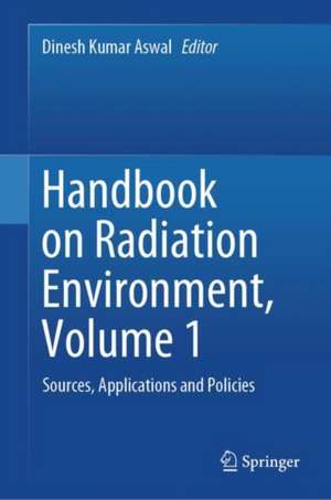 Handbook on Radiation Environment, Volume 1: Sources, Applications and Policies de Dinesh Kumar Aswal