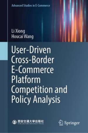 User-Driven Cross-Border E-Commerce Platform Competition and Policy Analysis de Li Xiong
