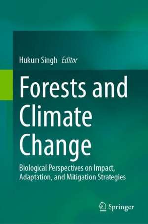 Forests and Climate Change: Biological Perspectives on Impact, Adaptation, and Mitigation Strategies de Hukum Singh