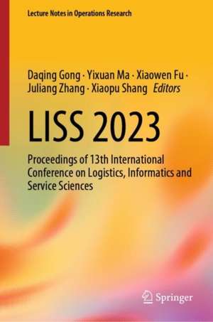 LISS 2023: Proceedings of 13th International Conference on Logistics, Informatics and Service Sciences de Daqing Gong