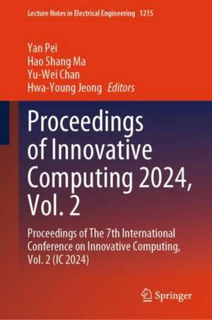 Proceedings of Innovative Computing 2024, Vol. 2: Proceedings of The 7th International Conference on Innovative Computing, Vol. 2 (IC 2024) de Yan Pei