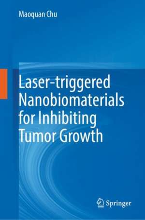 Laser-triggered Nanobiomaterials for Inhibiting Tumor Growth de Maoquan Chu