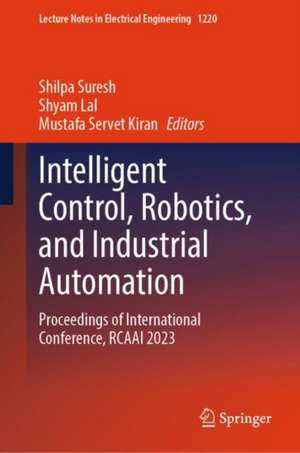 Intelligent Control, Robotics, and Industrial Automation: Proceedings of International Conference, RCAAI 2023 de Shilpa Suresh