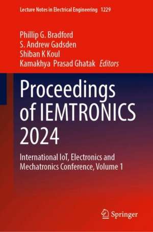 Proceedings of IEMTRONICS 2024: International IoT, Electronics and Mechatronics Conference, Volume 1 de Phillip G. Bradford