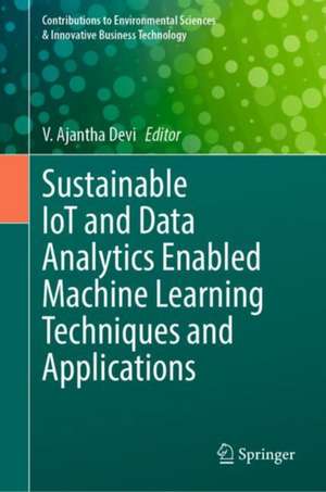 Sustainable IoT and Data Analytics Enabled Machine Learning Techniques and Applications de V. Ajantha Devi