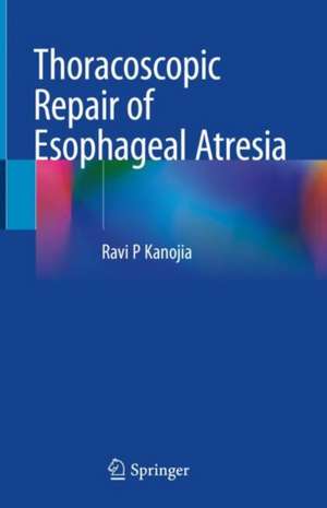 Thoracoscopic Repair of Esophageal Atresia de Ravi P Kanojia