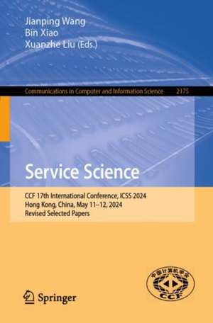 Service Science: CCF 17th International Conference, ICSS 2024, Hong Kong, China, May 11–12, 2024, Revised Selected Papers de Jianping Wang