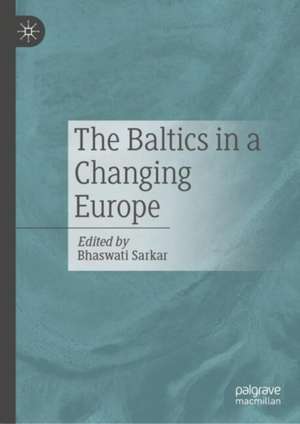 The Baltics in a Changing Europe de Bhaswati Sarkar