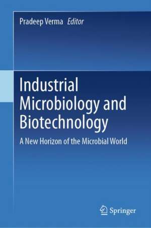 Industrial Microbiology and Biotechnology: A New Horizon of the Microbial World de Pradeep Verma