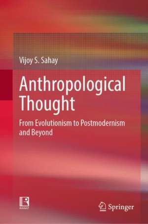 Anthropological Thought: From Evolutionism to Postmodernism and Beyond de Vijoy S. Sahay