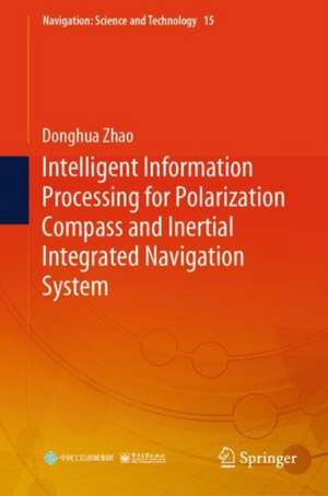 Intelligent Information Processing for Polarization Compass and Inertial Integrated Navigation System de Donghua Zhao