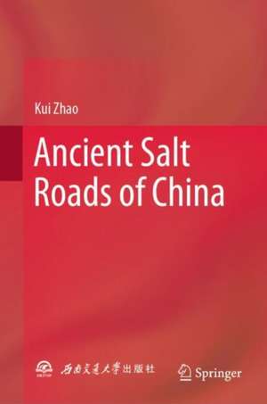 Ancient Salt Roads of China de Kui Zhao