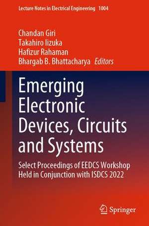 Emerging Electronic Devices, Circuits and Systems: Select Proceedings of EEDCS Workshop Held in Conjunction with ISDCS 2022 de Chandan Giri