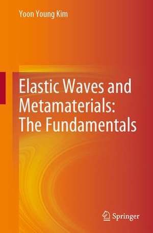 Elastic Waves and Metamaterials: The Fundamentals de Yoon Young Kim