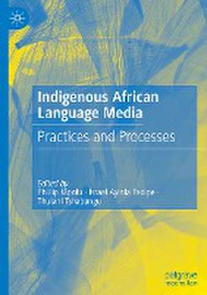 Indigenous African Language Media: Practices and Processes de Phillip Mpofu