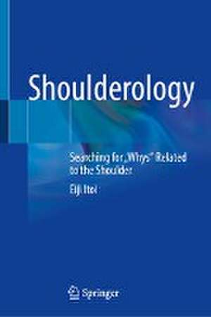 Shoulderology: Searching for "Whys" Related to the Shoulder de Eiji Itoi