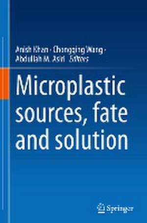 Microplastic sources, fate and solution de Anish Khan