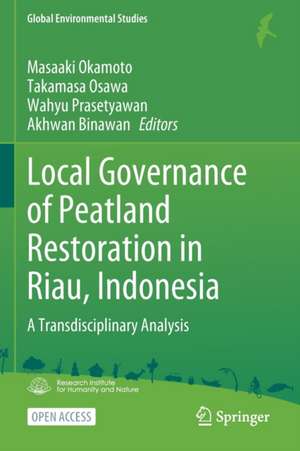 Local Governance of Peatland Restoration in Riau, Indonesia: A Transdisciplinary Analysis de Masaaki Okamoto