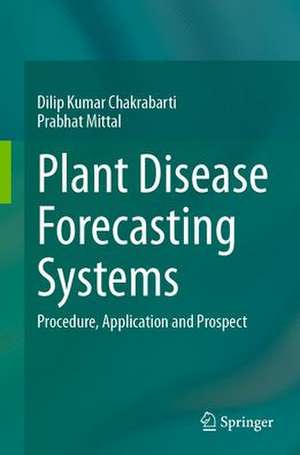 Plant Disease Forecasting Systems: Procedure, Application and Prospect de Dilip Kumar Chakrabarti