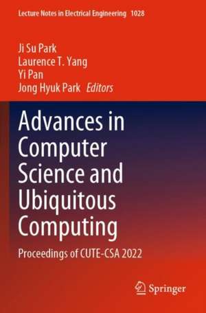 Advances in Computer Science and Ubiquitous Computing: Proceedings of CUTE-CSA 2022 de Ji Su Park