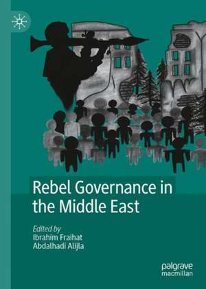 Rebel Governance in the Middle East de Ibrahim Fraihat