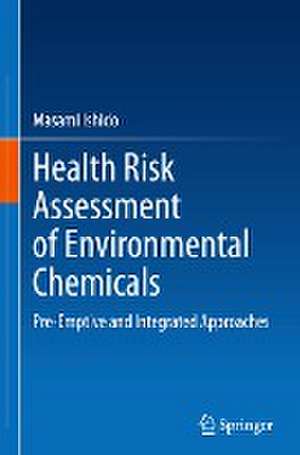 Health Risk Assessment of Environmental Chemicals: Pre-Emptive and Integrated Approaches de Masami Ishido