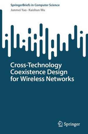 Cross-Technology Coexistence Design for Wireless Networks de Junmei Yao