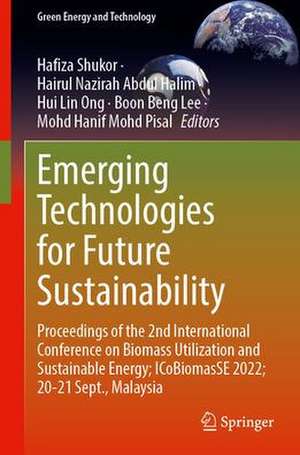 Emerging Technologies for Future Sustainability: Proceedings of the 2nd International Conference on Biomass Utilization and Sustainable Energy; ICoBiomasSE 2022; 20–21 Sept., Malaysia de Hafiza Shukor