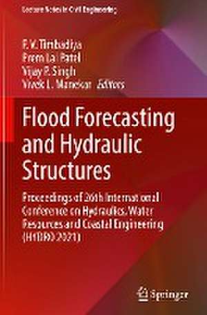 Flood Forecasting and Hydraulic Structures: Proceedings of 26th International Conference on Hydraulics, Water Resources and Coastal Engineering (HYDRO 2021) de P. V. Timbadiya