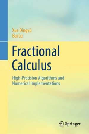 Fractional Calculus: High-Precision Algorithms and Numerical Implementations de Dingyü Xue