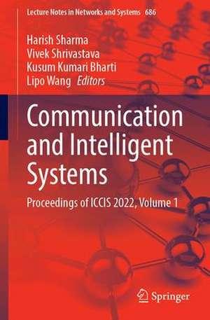 Communication and Intelligent Systems: Proceedings of ICCIS 2022, Volume 1 de Harish Sharma