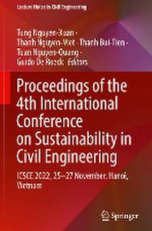 Proceedings of the 4th International Conference on Sustainability in Civil Engineering: ICSCE 2022, 25-27 November, Hanoi, Vietnam de Tung Nguyen-Xuan