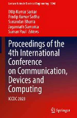 Proceedings of the 4th International Conference on Communication, Devices and Computing: ICCDC 2023 de Dilip Kumar Sarkar