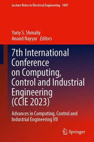 7th International Conference on Computing, Control and Industrial Engineering (CCIE 2023): Advances in Computing, Control and Industrial Engineering VII de Yuriy S. Shmaliy