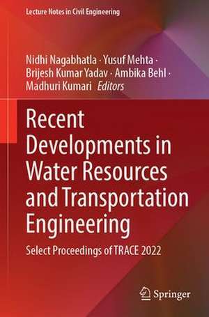 Recent Developments in Water Resources and Transportation Engineering: Select Proceedings of TRACE 2022 de Nidhi Nagabhatla