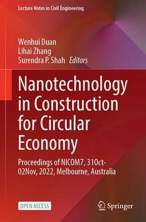 Nanotechnology in Construction for Circular Economy: Proceedings of NICOM7, 31 October–02 November, 2022, Melbourne, Australia de Wenhui Duan