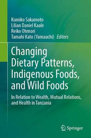 Changing Dietary Patterns, Indigenous Foods, and Wild Foods: In Relation to Wealth, Mutual Relations, and Health in Tanzania de Kumiko Sakamoto