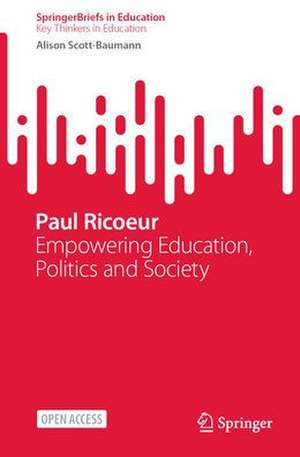 Paul Ricoeur: Empowering Education, Politics and Society de Alison Scott-Baumann