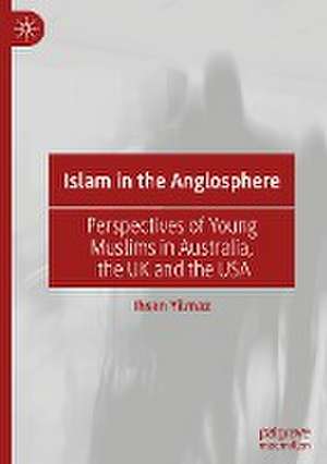 Islam in the Anglosphere: Perspectives of Young Muslims in Australia, the UK and the USA de Ihsan Yilmaz