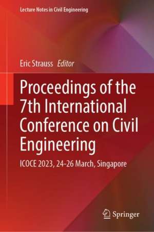 Proceedings of the 7th International Conference on Civil Engineering: ICOCE 2023, 24–26 March, Singapore de Eric Strauss