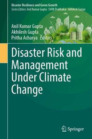 Disaster Risk and Management Under Climate Change de Anil Kumar Gupta