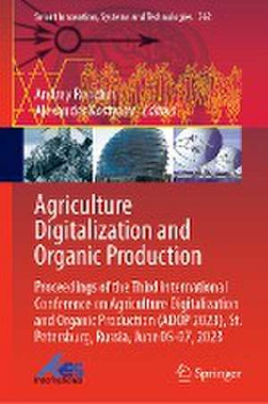 Agriculture Digitalization and Organic Production: Proceedings of the Third International Conference on Agriculture Digitalization and Organic Production (ADOP 2023), St. Petersburg, Russia, June 05–07, 2023 de Andrey Ronzhin