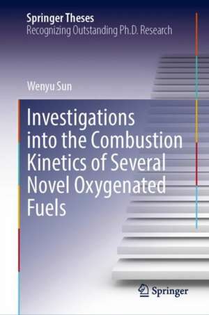 Investigations into the Combustion Kinetics of Several Novel Oxygenated Fuels de Wenyu Sun