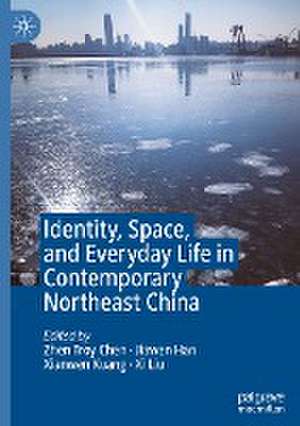 Identity, Space, and Everyday Life in Contemporary Northeast China de Zhen Troy Chen